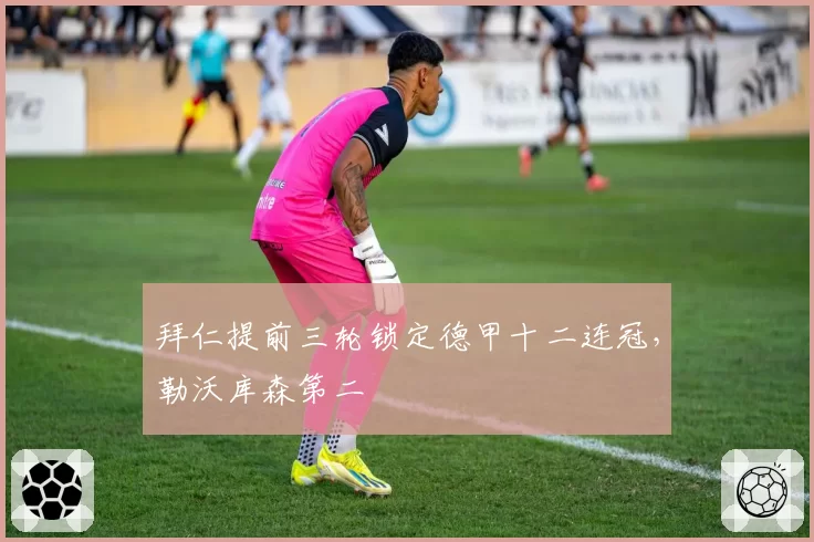 拜仁提前三轮锁定德甲十二连冠，勒沃库森第二
